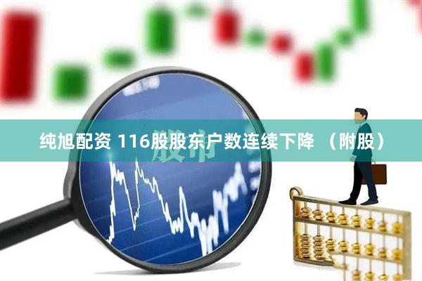纯旭配资 116股股东户数连续下降 （附股）