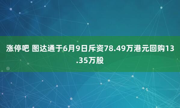 涨停吧 图达通于6月9日斥资78.49万港元回购13.35万股